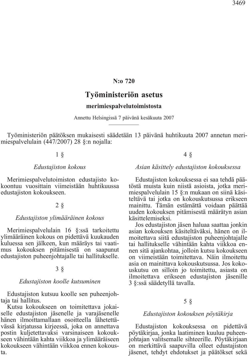 2 Edustajiston ylimääräinen kokous Merimiespalvelulain 16 :ssä tarkoitettu ylimääräinen kokous on pidettävä kuukauden kuluessa sen jälkeen, kun määräys tai vaatimus kokouksen pitämisestä on saapunut