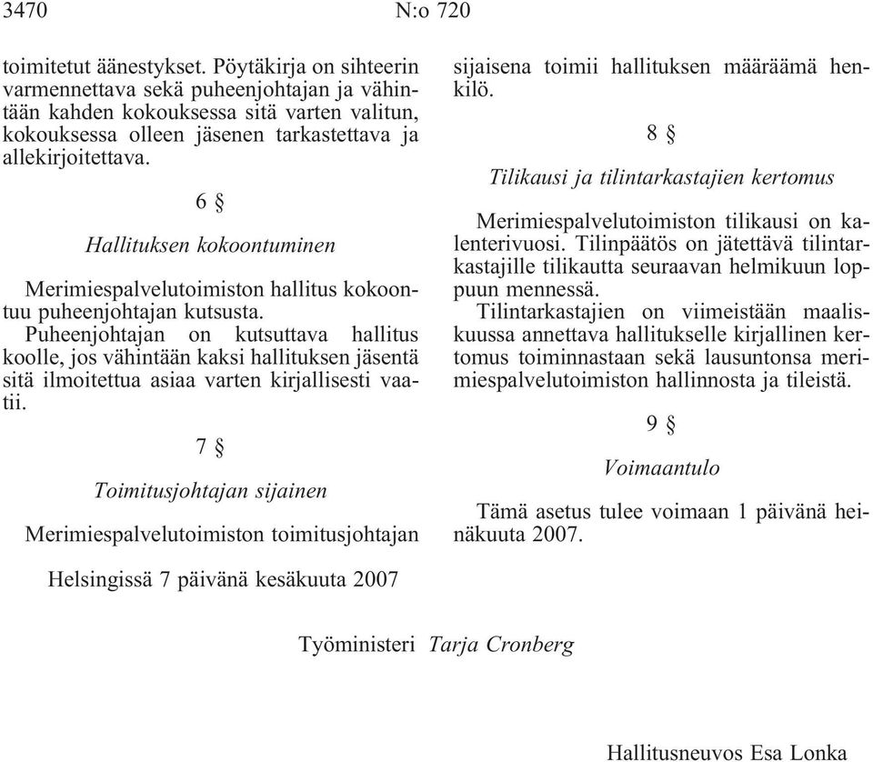 6 Hallituksen kokoontuminen Merimiespalvelutoimiston hallitus kokoontuu puheenjohtajan kutsusta.