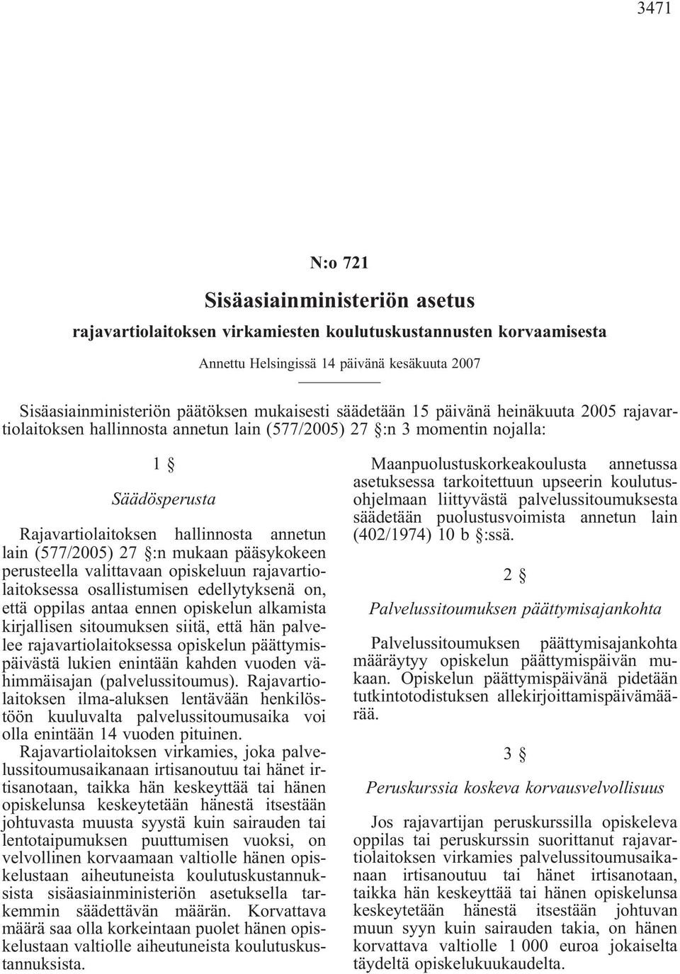 mukaan pääsykokeen perusteella valittavaan opiskeluun rajavartiolaitoksessa osallistumisen edellytyksenä on, että oppilas antaa ennen opiskelun alkamista kirjallisen sitoumuksen siitä, että hän