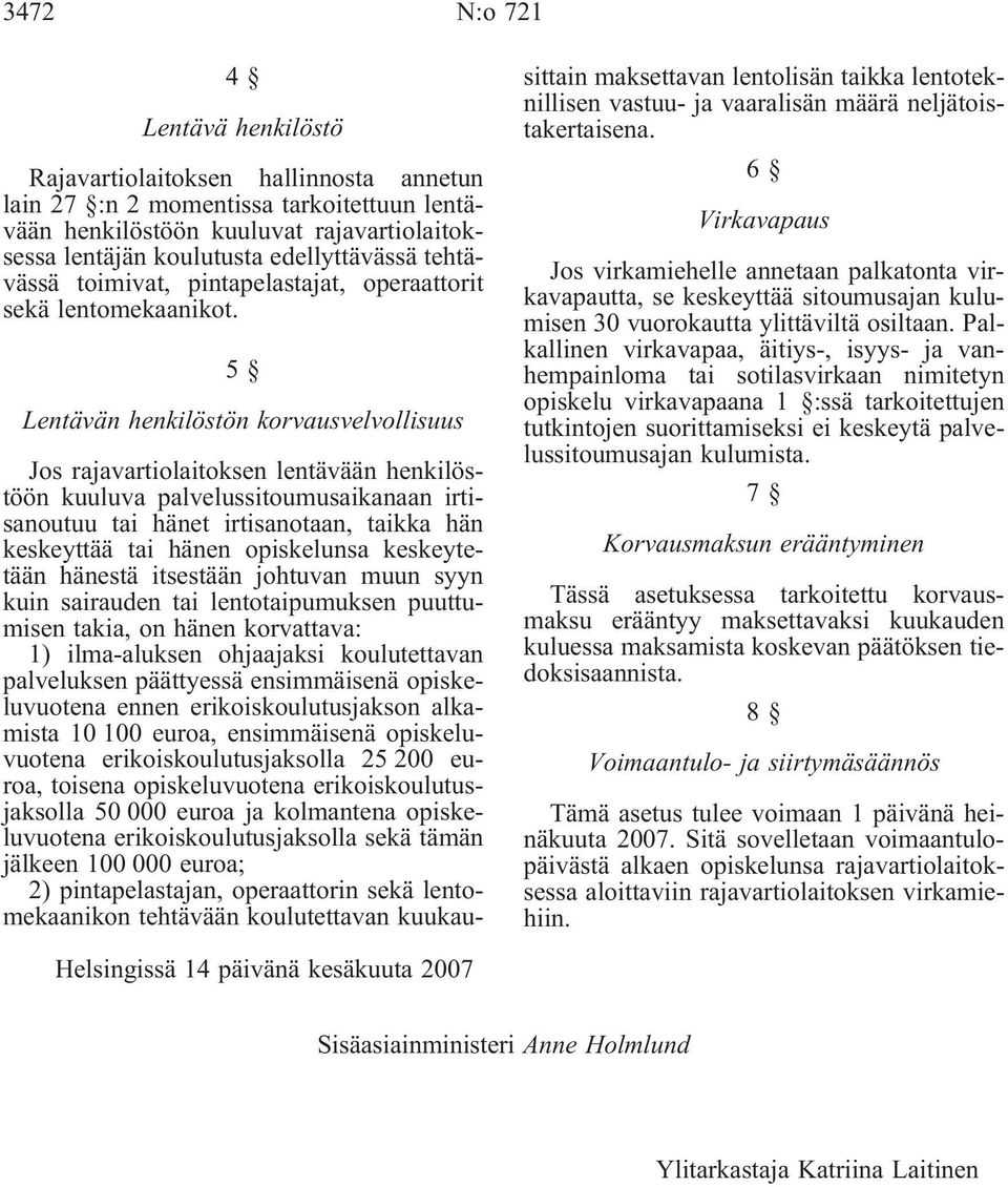 5 Lentävän henkilöstön korvausvelvollisuus Jos rajavartiolaitoksen lentävään henkilöstöön kuuluva palvelussitoumusaikanaan irtisanoutuu tai hänet irtisanotaan, taikka hän keskeyttää tai hänen