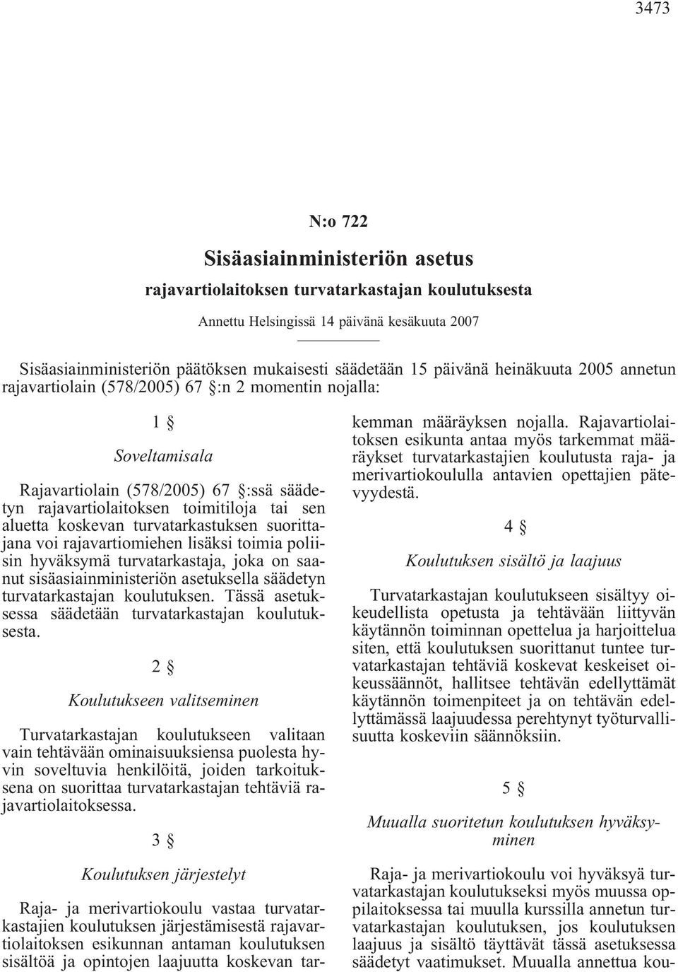 turvatarkastuksen suorittajana voi rajavartiomiehen lisäksi toimia poliisin hyväksymä turvatarkastaja, joka on saanut sisäasiainministeriön asetuksella säädetyn turvatarkastajan koulutuksen.
