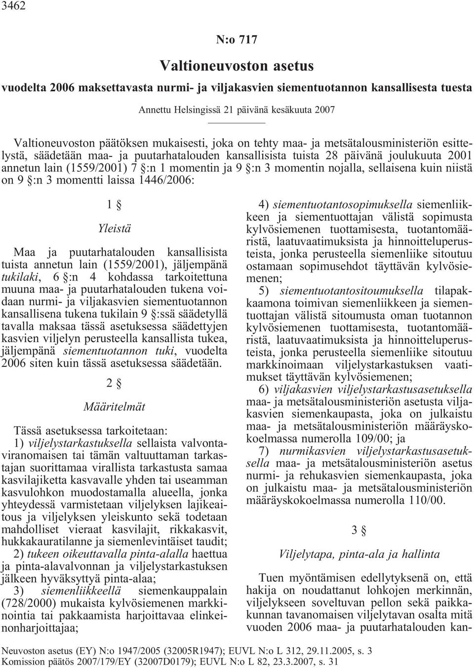 :n 3 momentin nojalla, sellaisena kuin niistä on 9 :n 3 momentti laissa 1446/2006: 1 Yleistä Maa ja puutarhatalouden kansallisista tuista annetun lain (1559/2001), jäljempänä tukilaki, 6 :n 4