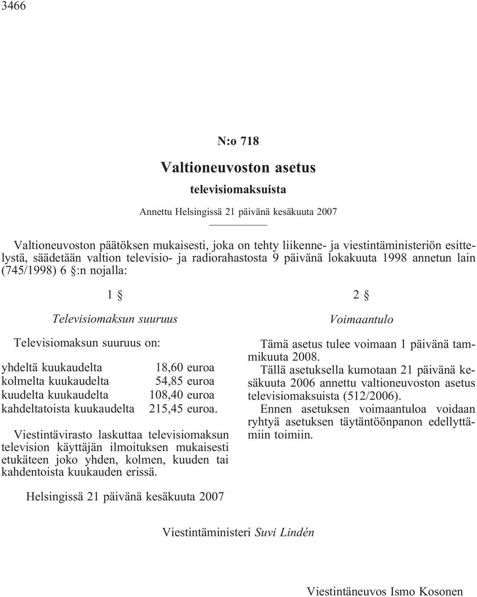 kuukaudelta kuudelta kuukaudelta kahdeltatoista kuukaudelta 18,60 euroa 54,85 euroa 108,40 euroa 215,45 euroa.