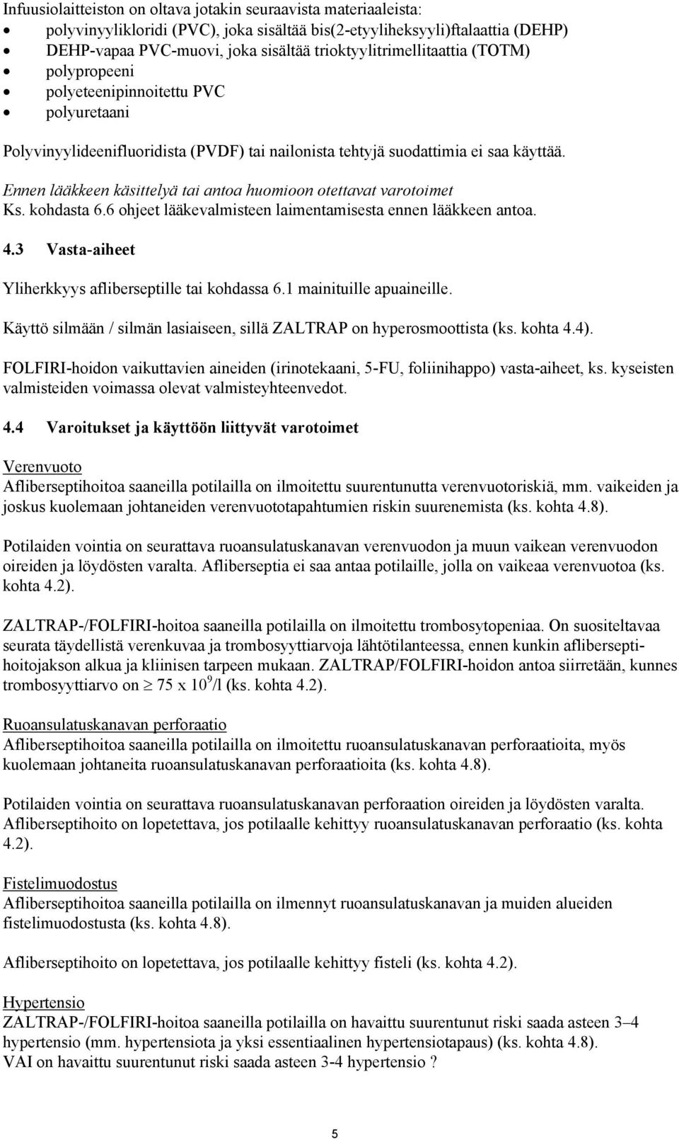 Ennen lääkkeen käsittelyä tai antoa huomioon otettavat varotoimet Ks. kohdasta 6.6 ohjeet lääkevalmisteen laimentamisesta ennen lääkkeen antoa. 4.