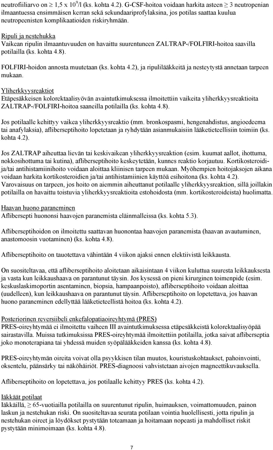 Ripuli ja nestehukka Vaikean ripulin ilmaantuvuuden on havaittu suurentuneen ZALTRAP-/FOLFIRI-hoitoa saavilla potilailla (ks. kohta 4.8). FOLFIRI-hoidon annosta muutetaan (ks. kohta 4.2), ja ripulilääkkeitä ja nesteytystä annetaan tarpeen mukaan.