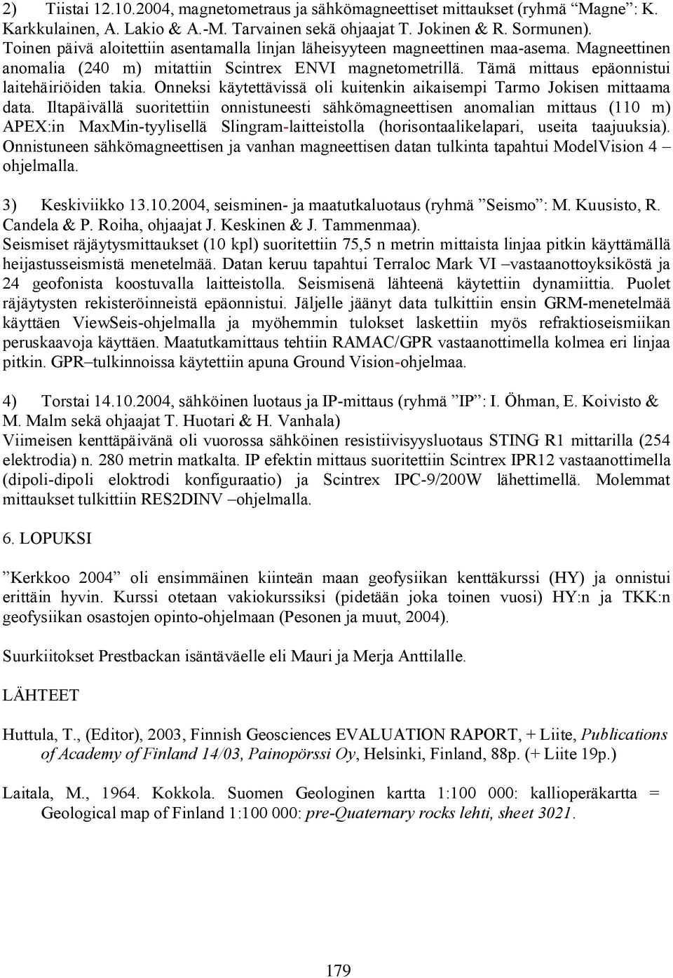 Onneksi käytettävissä oli kuitenkin aikaisempi Tarmo Jokisen mittaama data.