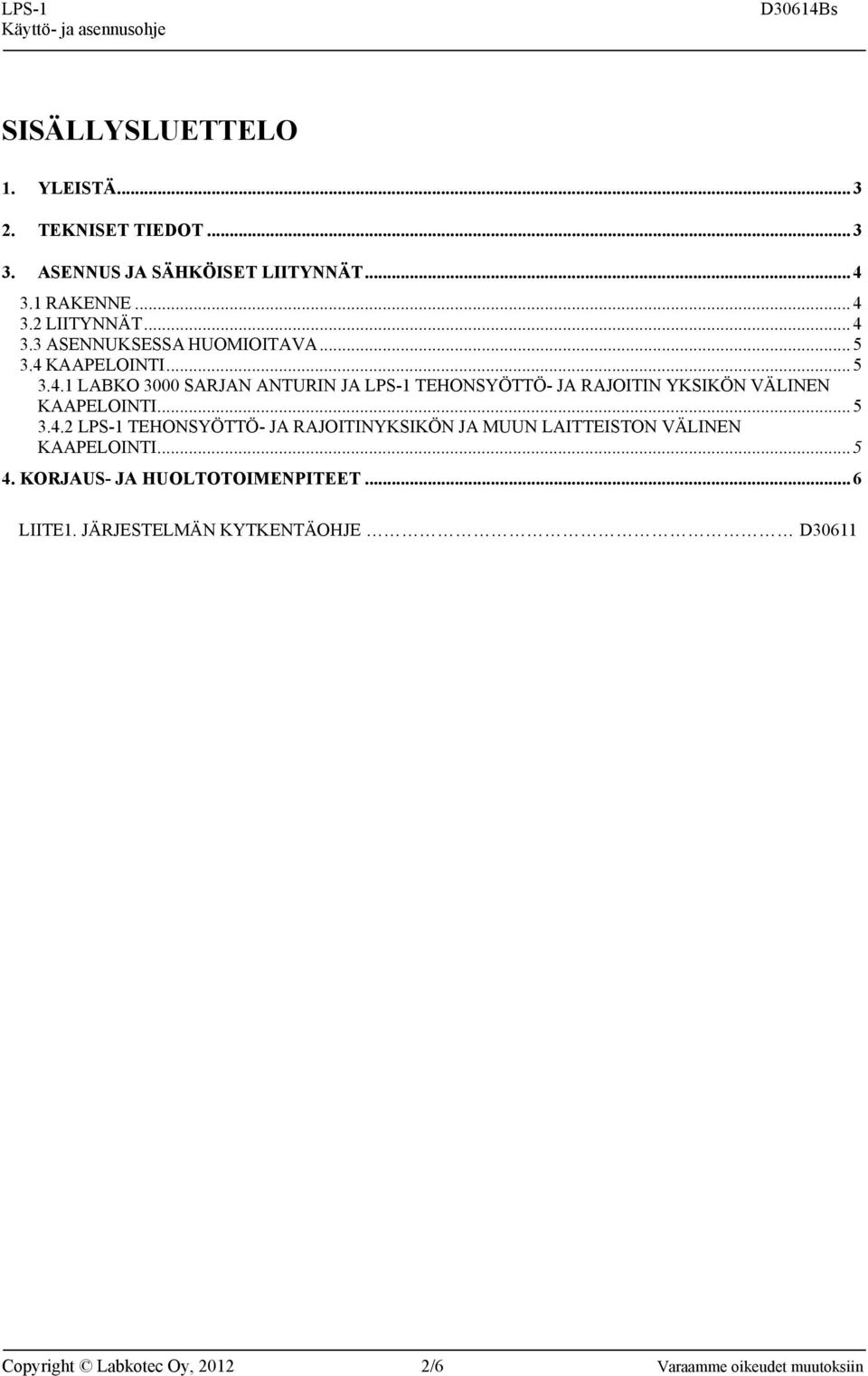 .. 5 3.4.2 TEHOSYÖTTÖ- JA RAJOITIYKSIKÖ JA MUU LAITTEISTO VÄLIE KAAPELOITI... 5 4. KORJAUS- JA HUOLTOTOIMEPITEET.