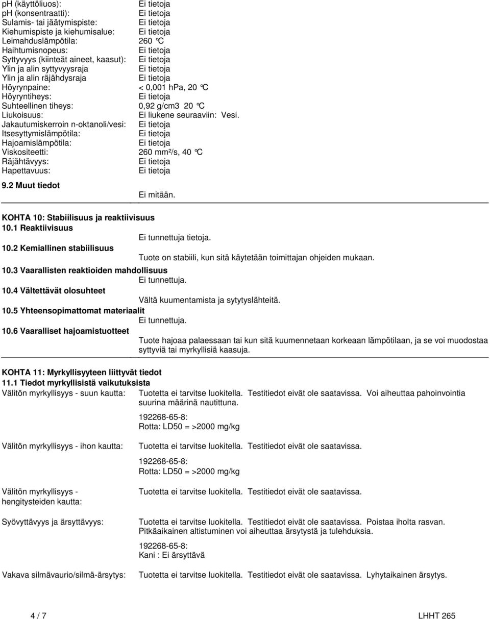 Itsesyttymislämpötila: Hajoamislämpötila: Viskositeetti: 260 mm²/s, 40 C Räjähtävyys: Hapettavuus: 92 Muut tiedot Ei mitään KOHTA 10: Stabiilisuus ja reaktiivisuus 101 Reaktiivisuus Ei tunnettuja