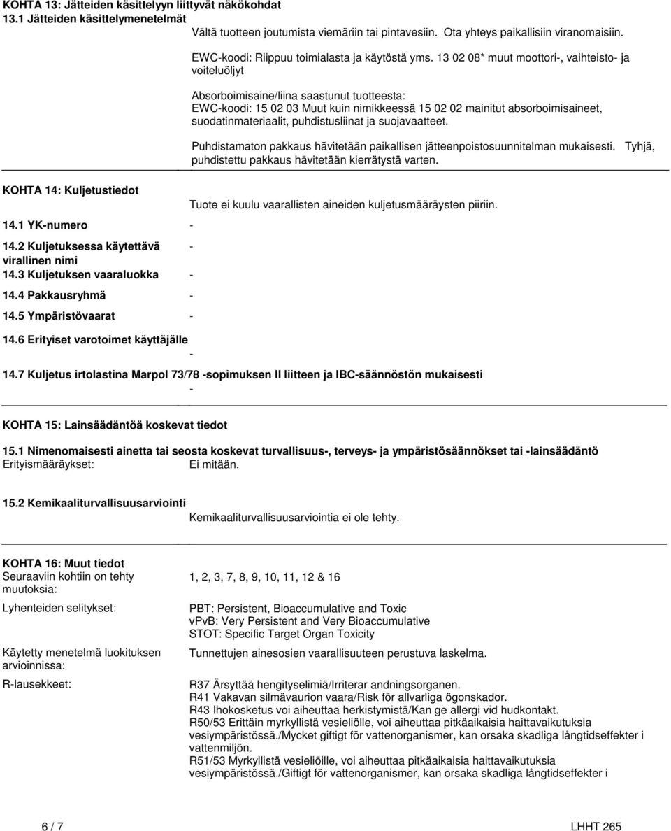 Riippuu toimialasta ja käytöstä yms 13 02 08* muut moottori-, vaihteisto- ja voiteluöljyt Absorboimisaine/liina saastunut tuotteesta: EWC-koodi: 15 02 03 Muut kuin nimikkeessä 15 02 02 mainitut