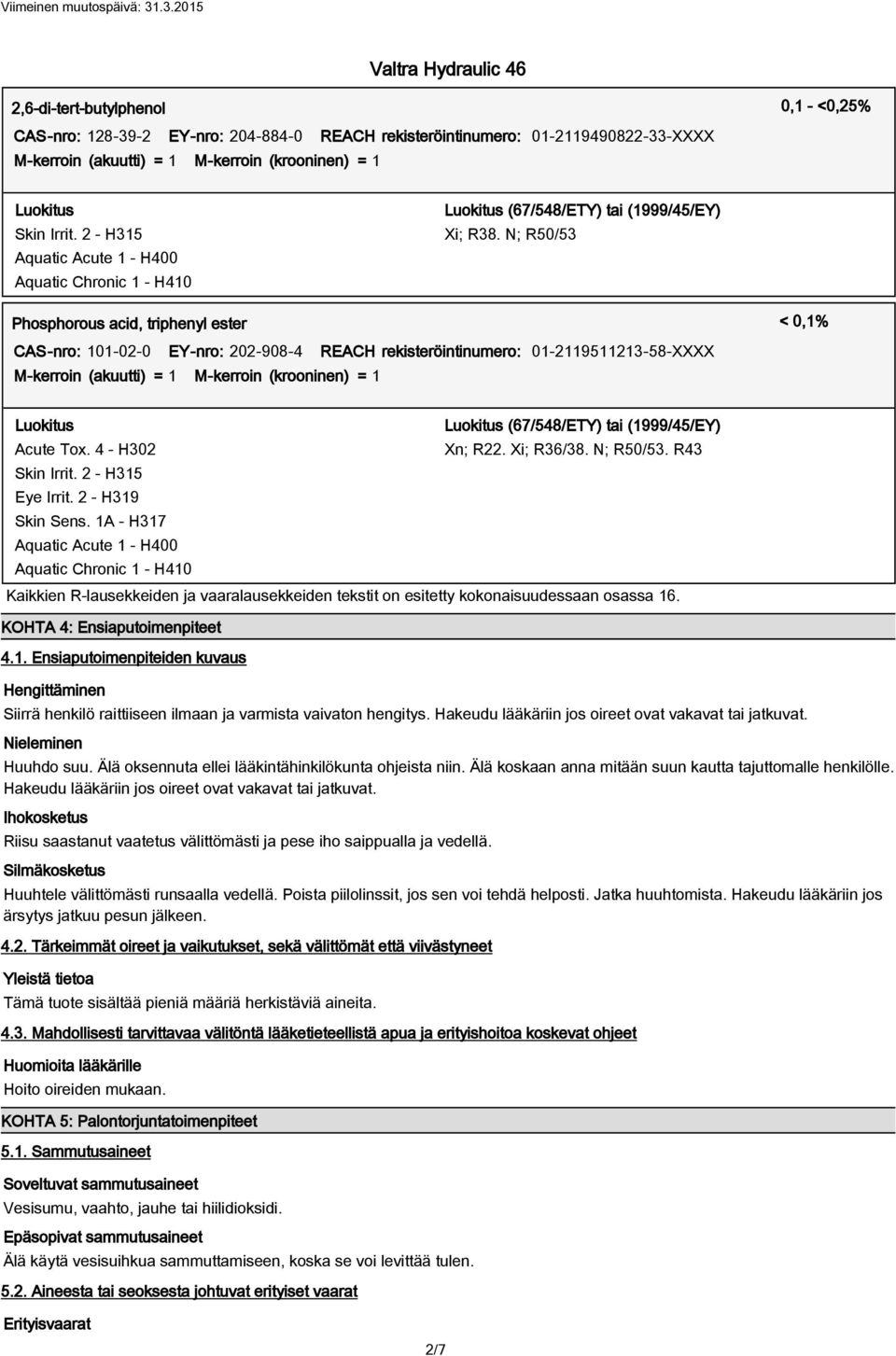 N; R50/53 Aquatic Acute 1 H400 Aquatic Chronic 1 H410 Phosphorous acid, triphenyl ester < 0,1% CASnro: 101020 EYnro: 2029084 REACH rekisteröintinumero: 01211951121358XXXX Mkerroin (akuutti) = 1