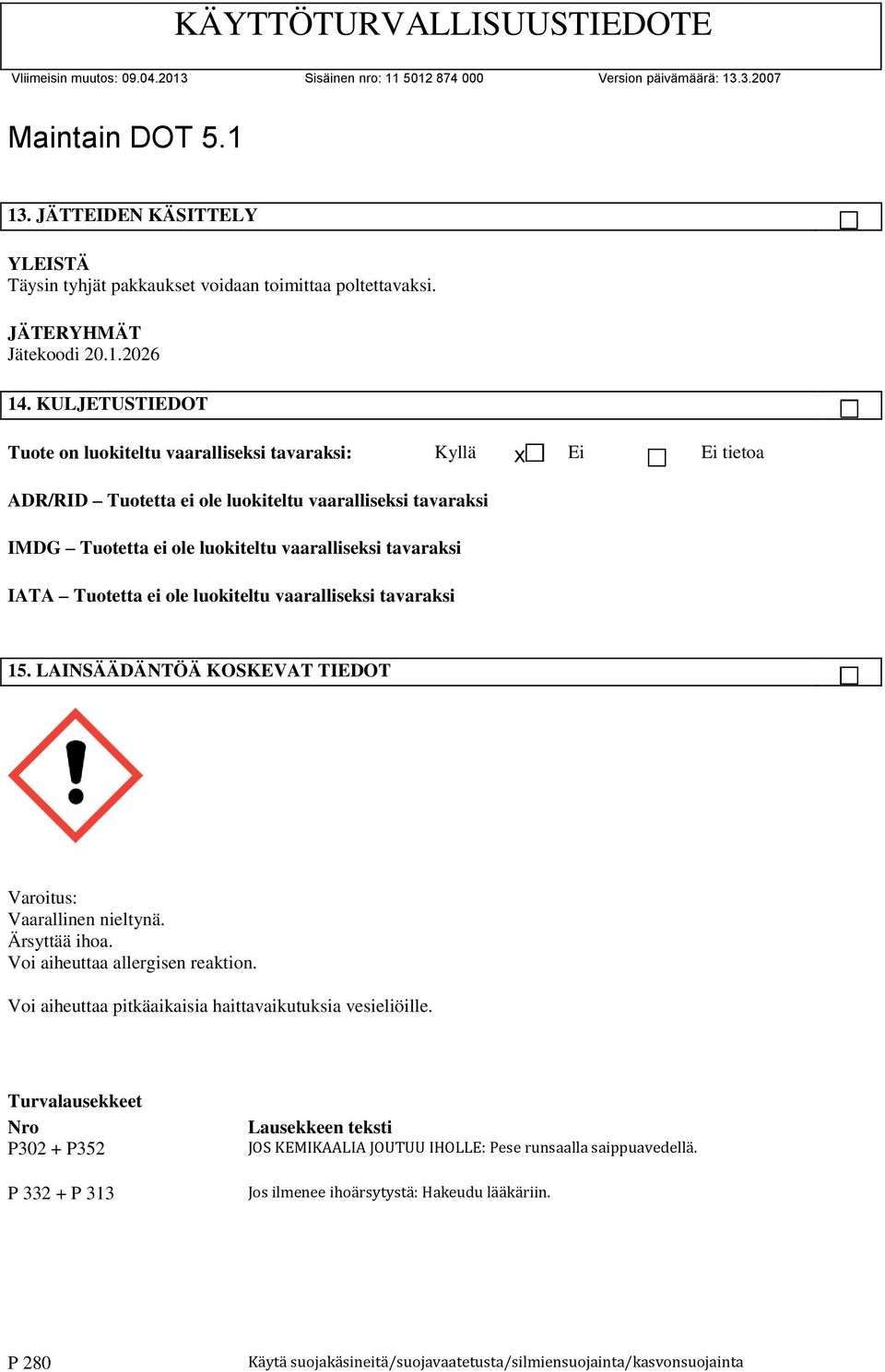 IATA Tuotetta ei ole luokiteltu vaaralliseksi tavaraksi 15. LAINSÄÄDÄNTÖÄ KOSKEVAT TIEDOT Varoitus: Vaarallinen nieltynä. Ärsyttää ihoa. Voi aiheuttaa allergisen reaktion.