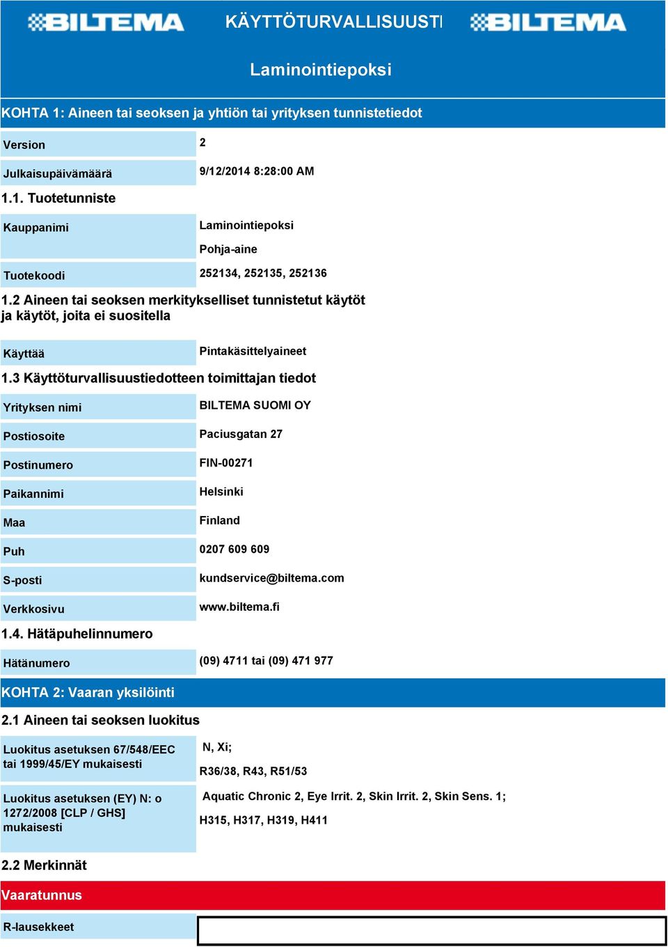 3 Käyttöturvallisuustiedotteen toimittajan tiedot Yrityksen nimi BILTEMA SUOMI OY Postiosoite Paciusgatan 27 Postinumero Paikannimi Maa FIN-00271 Helsinki Finland Puh 0207 609 609 S-posti Verkkosivu