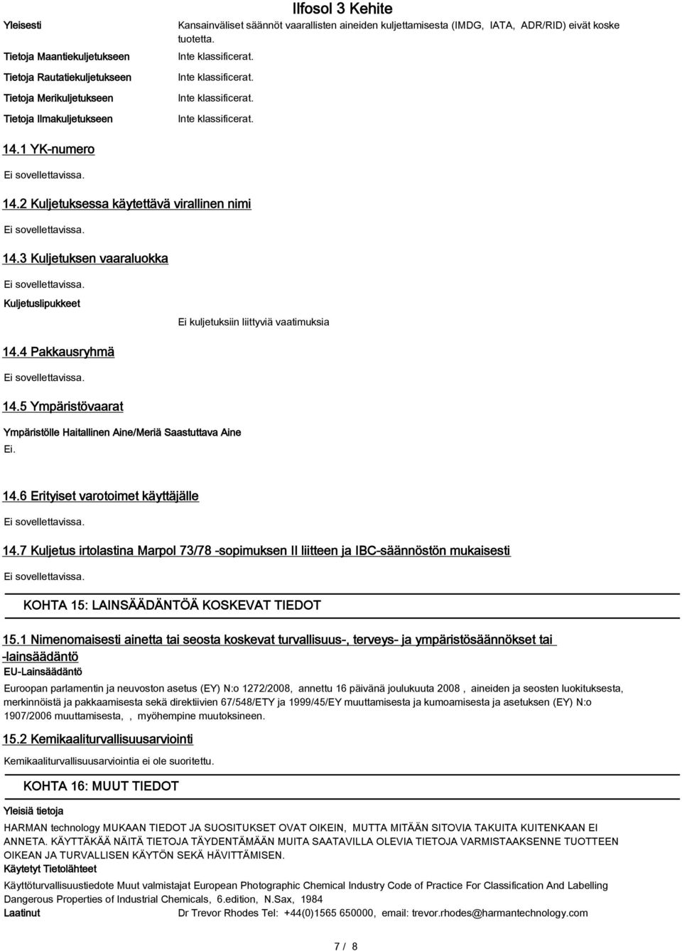 3 Kuljetuksen vaaraluokka Kuljetuslipukkeet Ei kuljetuksiin liittyviä vaatimuksia 14.4 Pakkausryhmä 14.5 Ympäristövaarat Ympäristölle Haitallinen Aine/Meriä Saastuttava Aine Ei. 14.6 Erityiset varotoimet käyttäjälle 14.