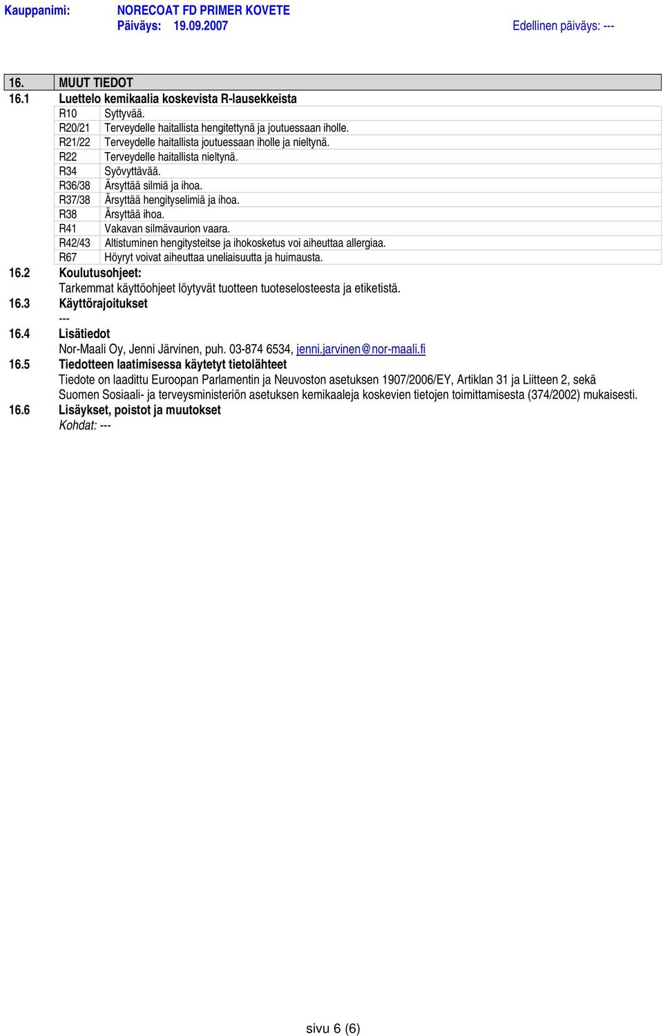 R38 Ärsyttää ihoa. R41 Vakavan silmävaurion vaara. R42/43 Altistuminen hengitysteitse ja ihokosketus voi aiheuttaa allergiaa. R67 Höyryt voivat aiheuttaa uneliaisuutta ja huimausta. 16.