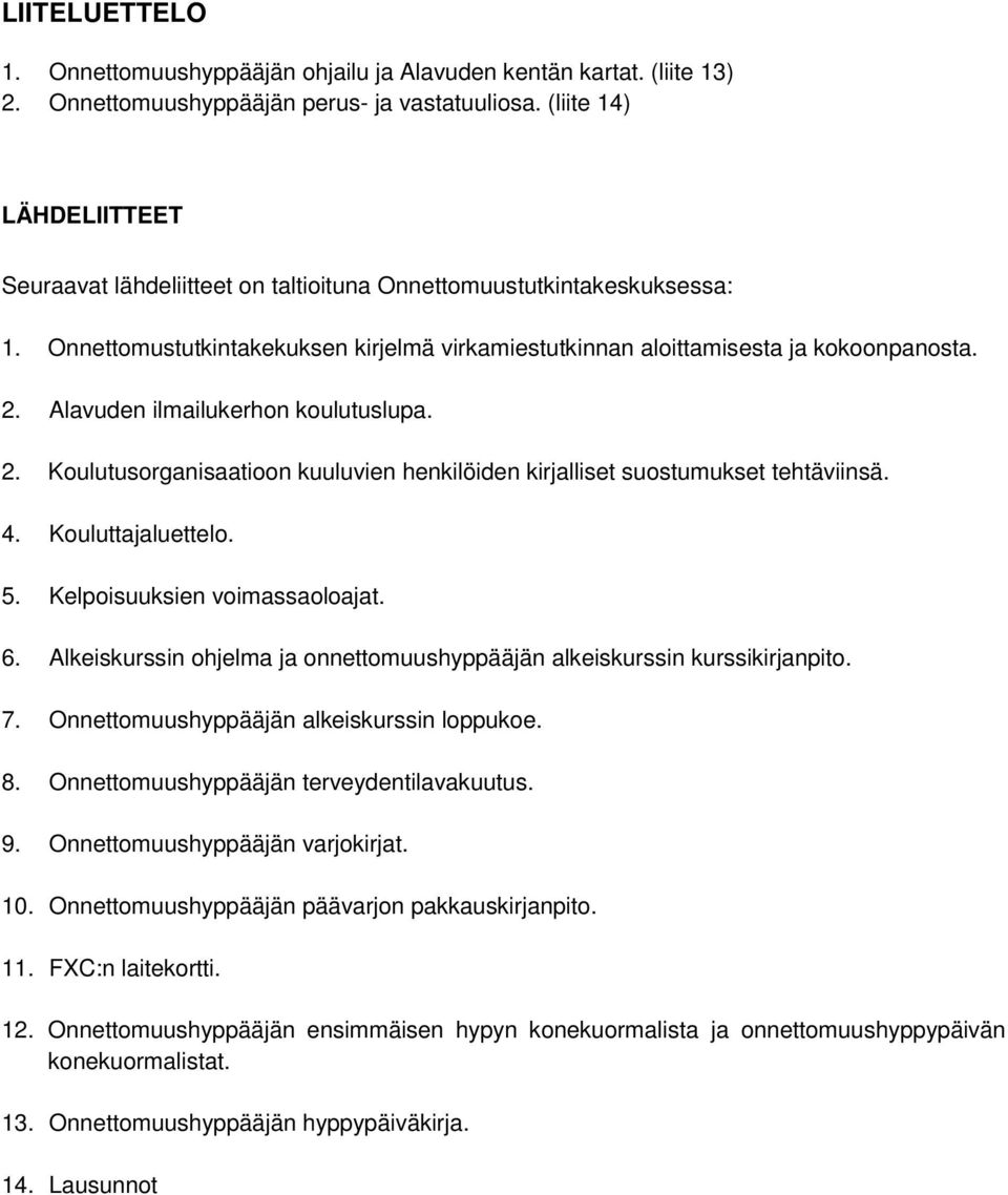 Alavuden ilmailukerhon koulutuslupa. 2. Koulutusorganisaatioon kuuluvien henkilöiden kirjalliset suostumukset tehtäviinsä. 4. Kouluttajaluettelo. 5. Kelpoisuuksien voimassaoloajat. 6.
