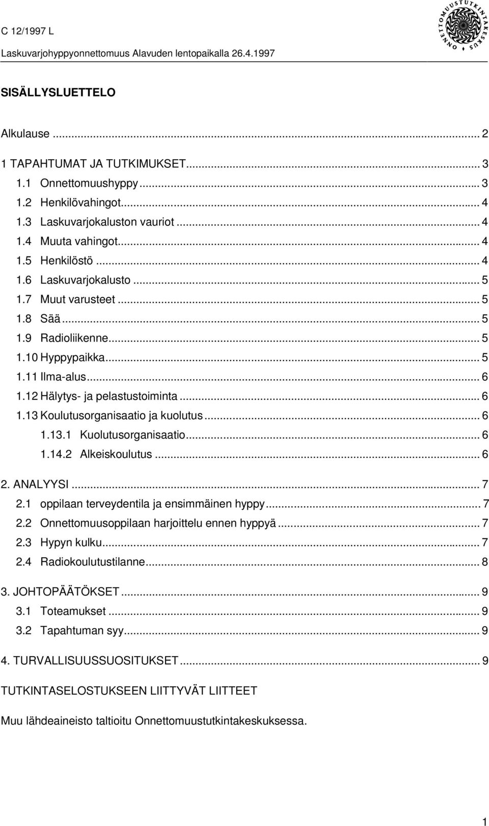 .. 6 1.14.2 Alkeiskoulutus... 6 2. ANALYYSI... 7 2.1 oppilaan terveydentila ja ensimmäinen hyppy... 7 2.2 Onnettomuusoppilaan harjoittelu ennen hyppyä... 7 2.3 Hypyn kulku... 7 2.4 Radiokoulutustilanne.