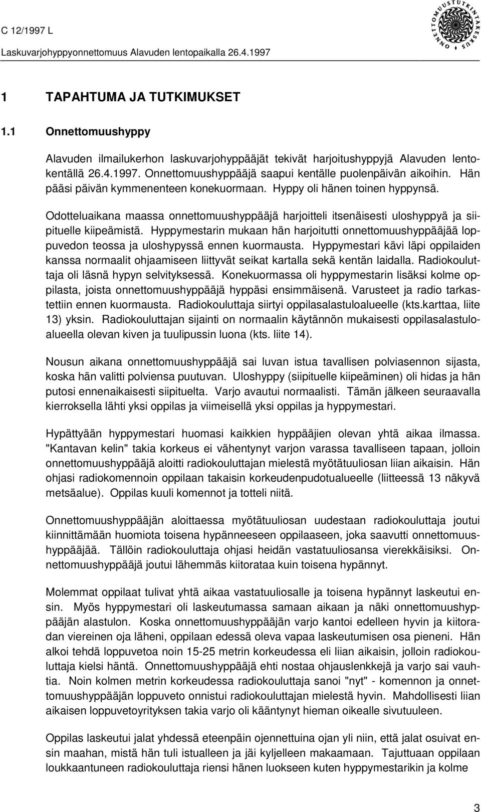 Odotteluaikana maassa onnettomuushyppääjä harjoitteli itsenäisesti uloshyppyä ja siipituelle kiipeämistä.