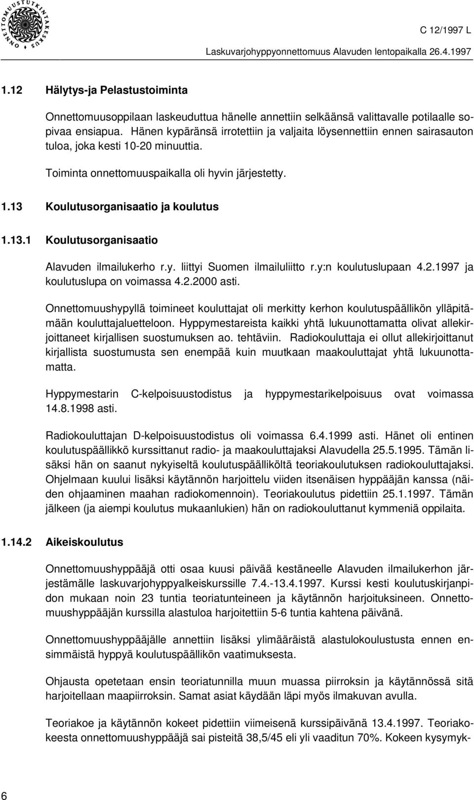 13.1 Koulutusorganisaatio Alavuden ilmailukerho r.y. liittyi Suomen ilmailuliitto r.y:n koulutuslupaan 4.2.1997 ja koulutuslupa on voimassa 4.2.2000 asti.