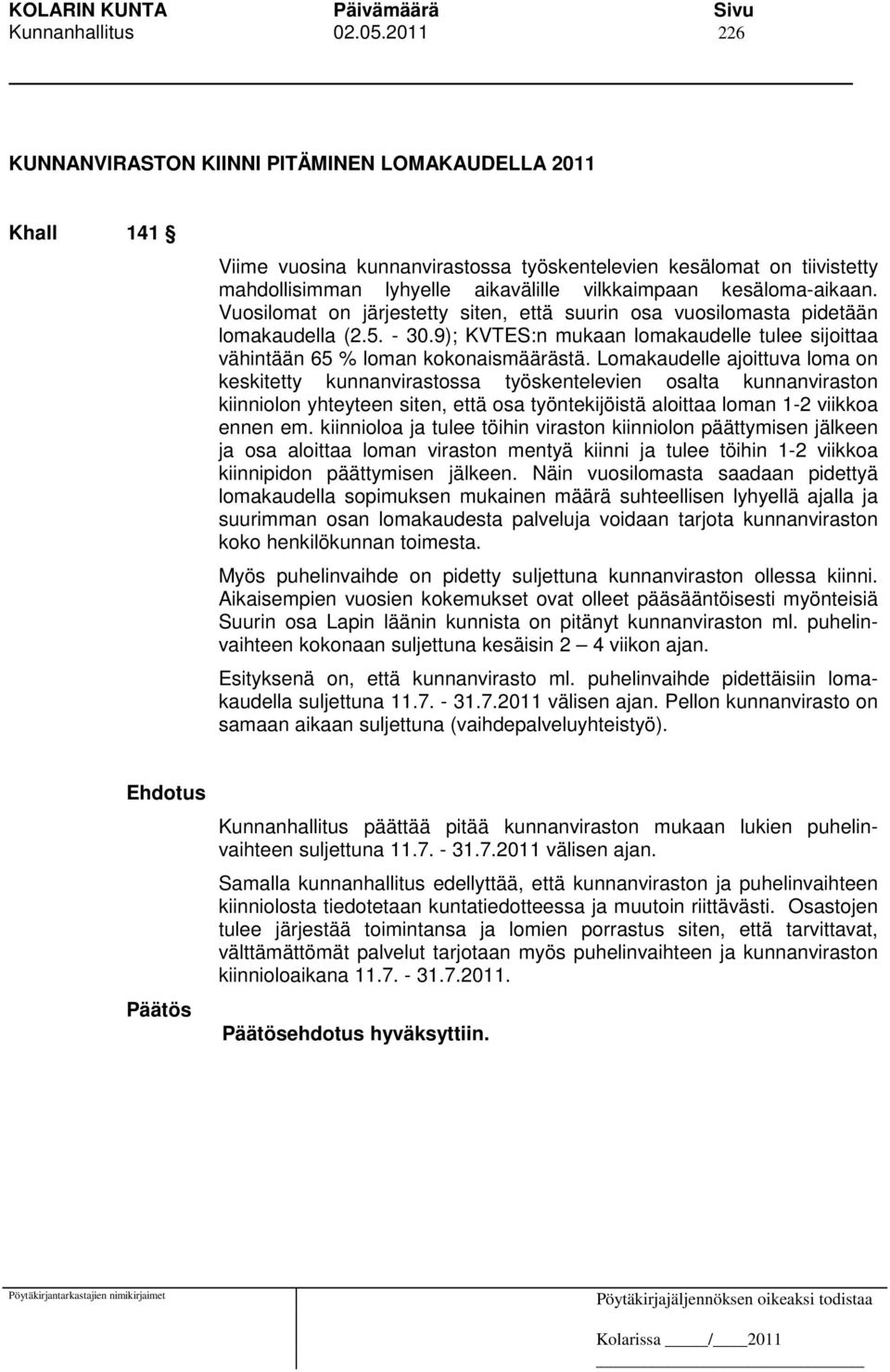 kesäloma-aikaan. Vuosilomat on järjestetty siten, että suurin osa vuosilomasta pidetään lomakaudella (2.5. - 30.9); KVTES:n mukaan lomakaudelle tulee sijoittaa vähintään 65 % loman kokonaismäärästä.