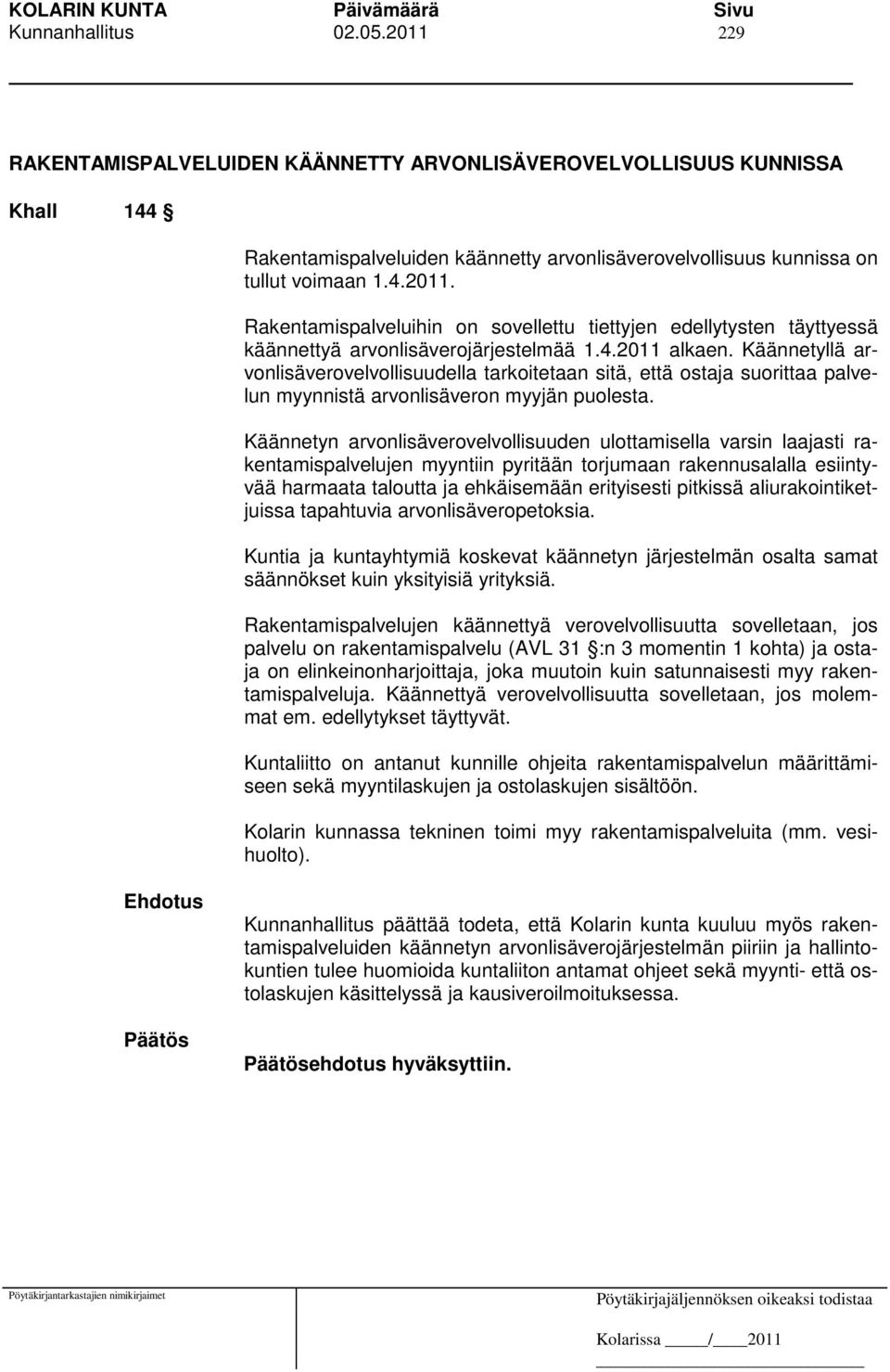 Käännetyn arvonlisäverovelvollisuuden ulottamisella varsin laajasti rakentamispalvelujen myyntiin pyritään torjumaan rakennusalalla esiintyvää harmaata taloutta ja ehkäisemään erityisesti pitkissä