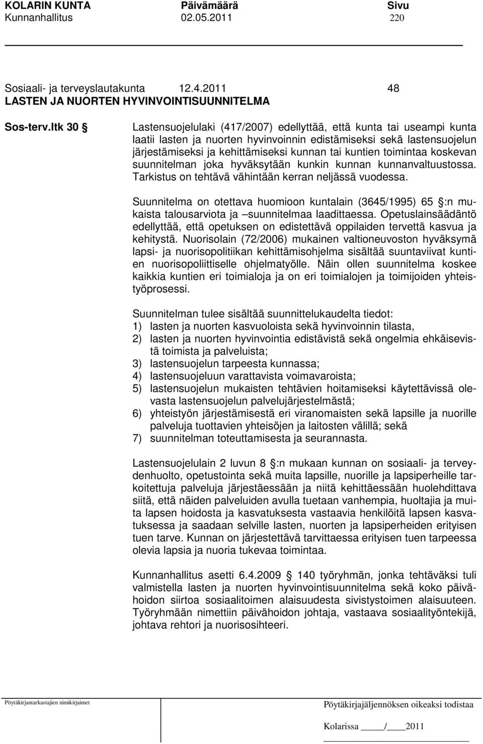 kuntien toimintaa koskevan suunnitelman joka hyväksytään kunkin kunnan kunnanvaltuustossa. Tarkistus on tehtävä vähintään kerran neljässä vuodessa.