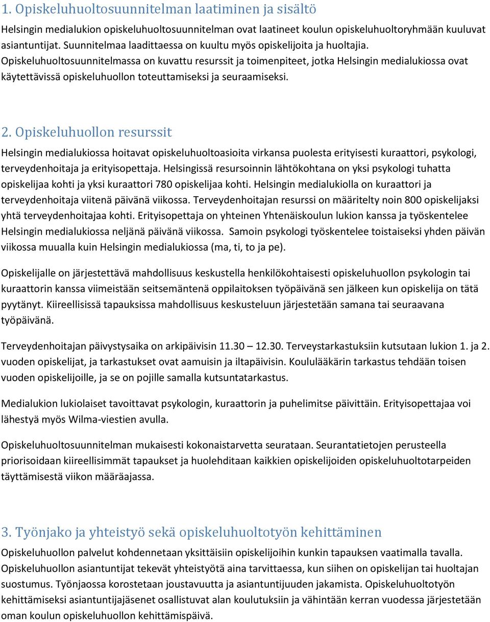 Opiskeluhuoltosuunnitelmassa on kuvattu resurssit ja toimenpiteet, jotka Helsingin medialukiossa ovat käytettävissä opiskeluhuollon toteuttamiseksi ja seuraamiseksi. 2.