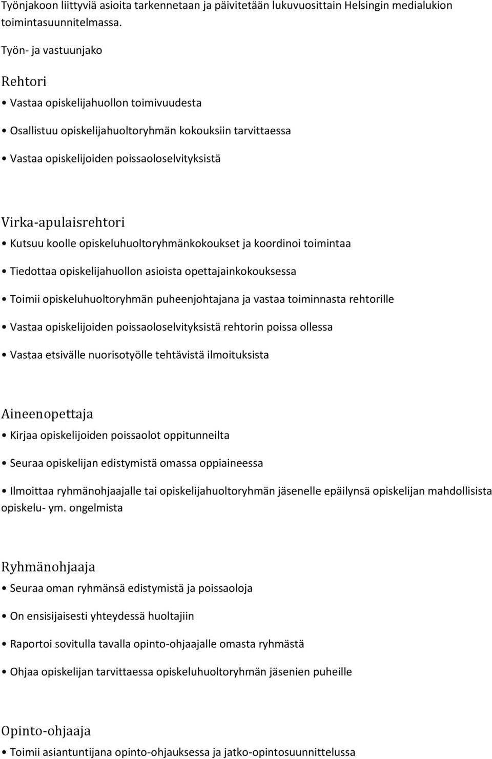 koolle opiskeluhuoltoryhmänkokoukset ja koordinoi toimintaa Tiedottaa opiskelijahuollon asioista opettajainkokouksessa Toimii opiskeluhuoltoryhmän puheenjohtajana ja vastaa toiminnasta rehtorille