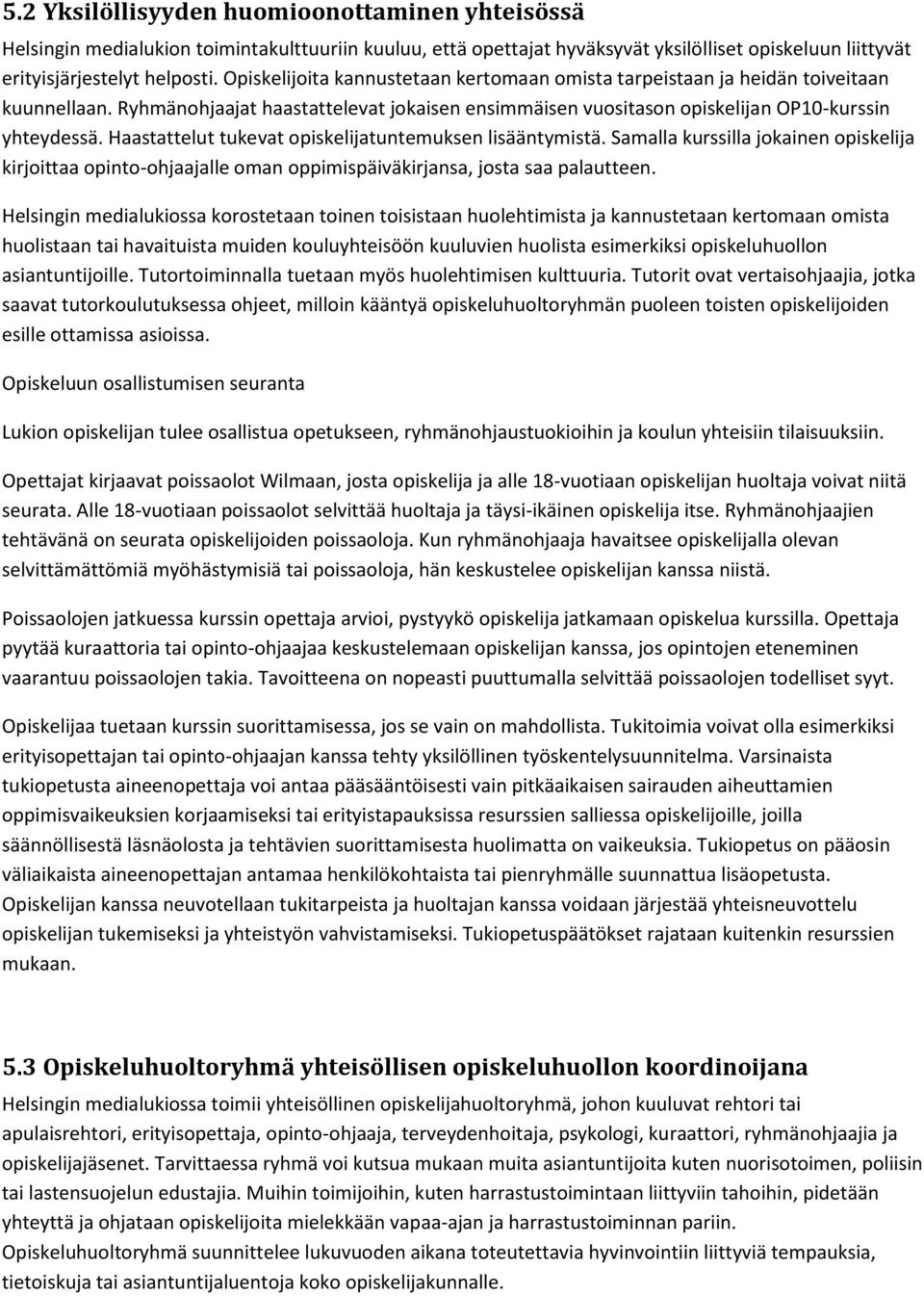 Haastattelut tukevat opiskelijatuntemuksen lisääntymistä. Samalla kurssilla jokainen opiskelija kirjoittaa opinto-ohjaajalle oman oppimispäiväkirjansa, josta saa palautteen.