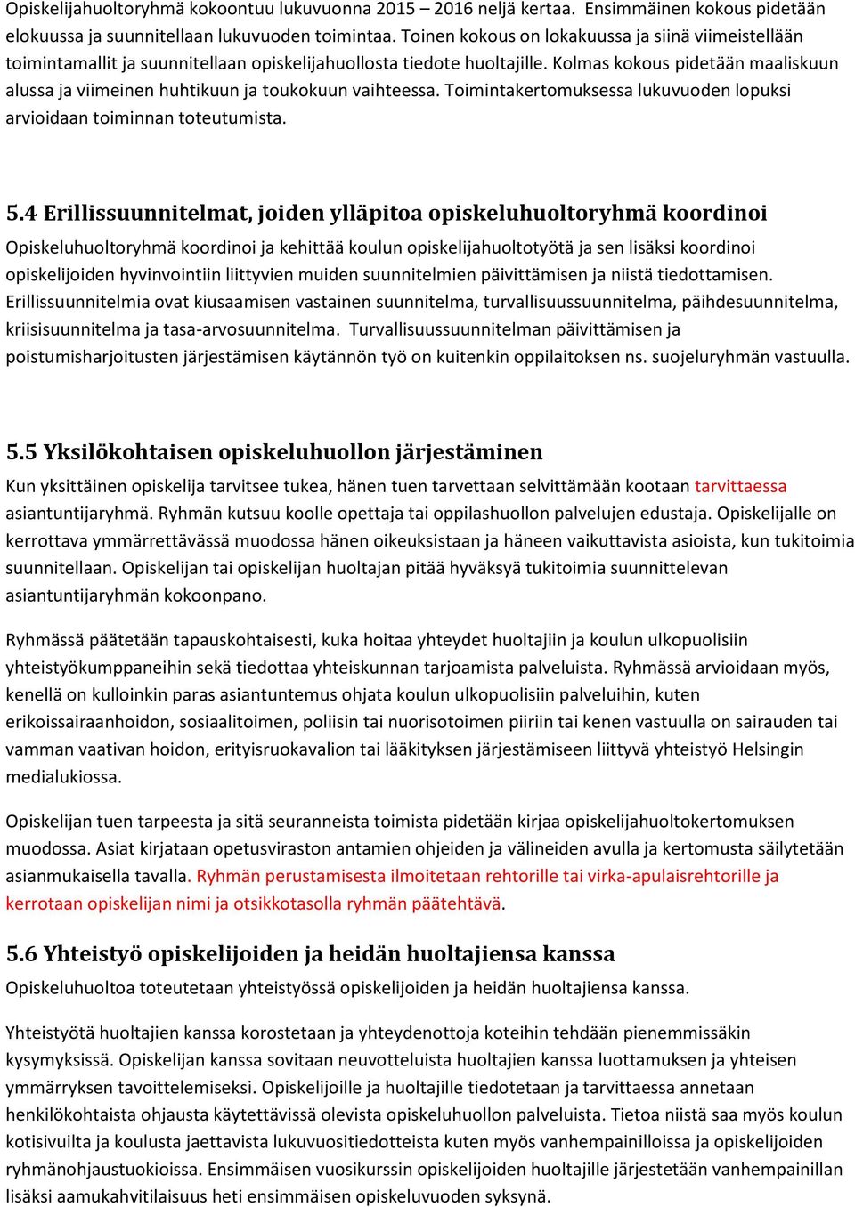 Kolmas kokous pidetään maaliskuun alussa ja viimeinen huhtikuun ja toukokuun vaihteessa. Toimintakertomuksessa lukuvuoden lopuksi arvioidaan toiminnan toteutumista. 5.