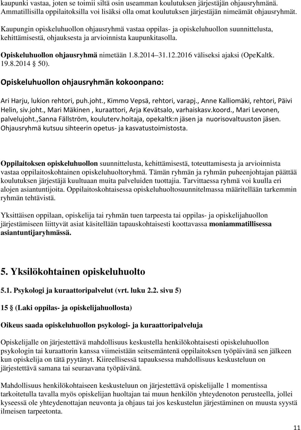 12.2016 väliseksi ajaksi (OpeKaltk. 19.8.2014 50). Opiskeluhuollon ohjausryhmän kokoonpano: Ari Harju, lukion rehtori, puh.joht., Kimmo Vepsä, rehtori, varapj.