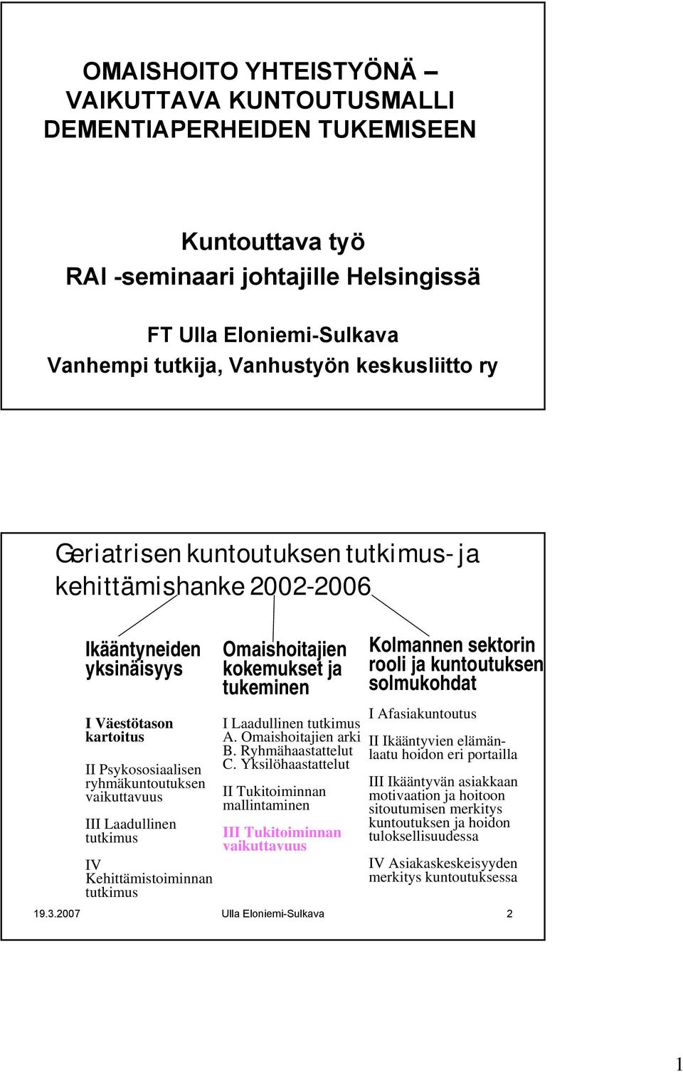 Kehittämistoiminnan tutkimus Omaishoitajien kokemukset ja tukeminen I Laadullinen tutkimus A. Omaishoitajien arki B. Ryhmähaastattelut C.