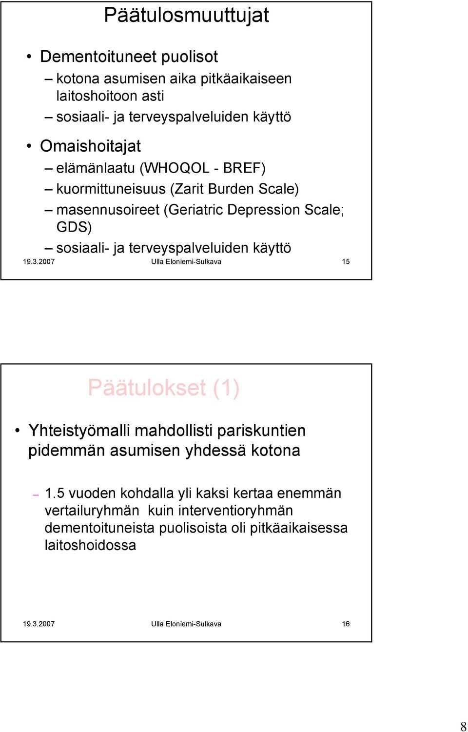 käyttö 19.3.2007 Ulla Eloniemi-Sulkava 15 Päätulokset (1) Yhteistyömalli mahdollisti pariskuntien pidemmän asumisen yhdessä kotona 1.