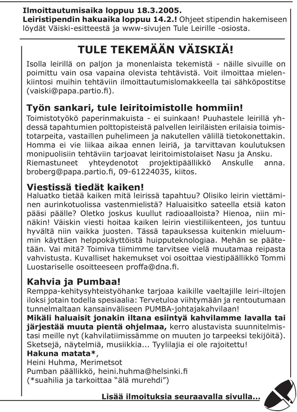 Voit ilmoittaa mielenkiintosi muihin tehtäviin ilmoittautumislomakkeella tai sähköpostitse (vaiski@papa.partio.fi). Työn sankari, tule leiritoimistolle hommiin!