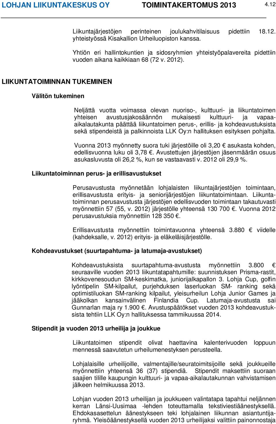 LIIKUNTATOIMINNAN TUKEMINEN Välitön tukeminen Neljättä vuotta voimassa olevan nuoriso-, kulttuuri- ja liikuntatoimen yhteisen avustusjakosäännön mukaisesti kulttuuri- ja vapaaaikalautakunta päättää