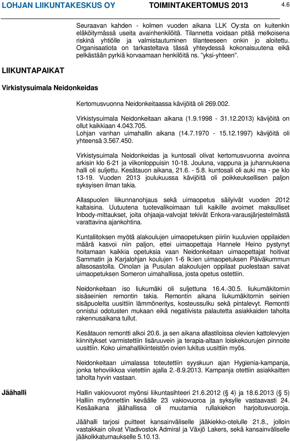 Organisaatiota on tarkasteltava tässä yhteydessä kokonaisuutena eikä pelkästään pyrkiä korvaamaan henkilöitä ns. yksi-yhteen. Kertomusvuonna Neidonkeitaassa kävijöitä oli 269.002.