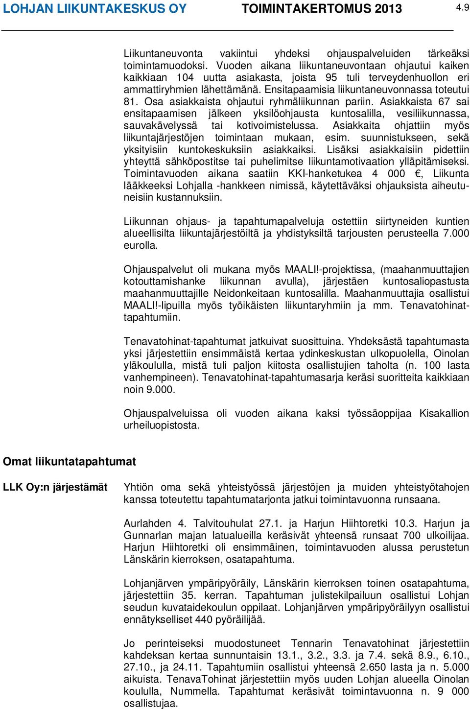 Osa asiakkaista ohjautui ryhmäliikunnan pariin. Asiakkaista 67 sai ensitapaamisen jälkeen yksilöohjausta kuntosalilla, vesiliikunnassa, sauvakävelyssä tai kotivoimistelussa.