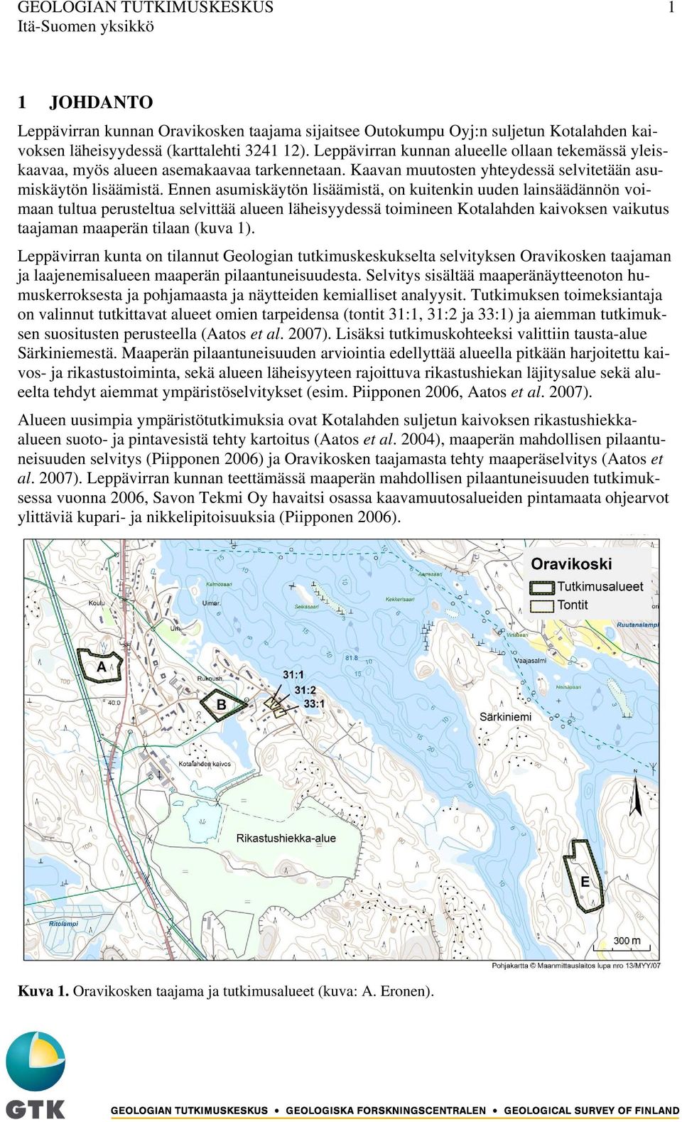 Ennen asumiskäytön lisäämistä, on kuitenkin uuden lainsäädännön voimaan tultua perusteltua selvittää alueen läheisyydessä toimineen Kotalahden kaivoksen vaikutus taajaman maaperän tilaan (kuva 1).