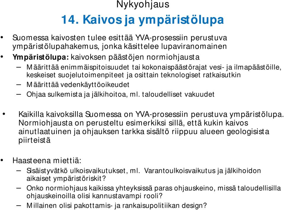 enimmäispitoisuudet tai kokonaispäästörajat vesi- ja ilmapäästöille, keskeiset suojelutoimenpiteet ja osittain teknologiset ratkaisutkin Määrittää vedenkäyttöoikeudet Ohjaa sulkemista ja jälkihoitoa,