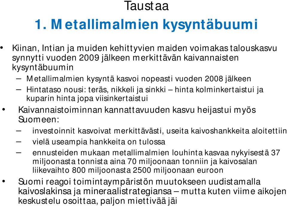nopeasti vuoden 2008 jälkeen Hintataso nousi: teräs, nikkeli ja sinkki hinta kolminkertaistui ja kuparin hinta jopa viisinkertaistui Kaivannaistoiminnan kannattavuuden kasvu heijastui myös Suomeen: