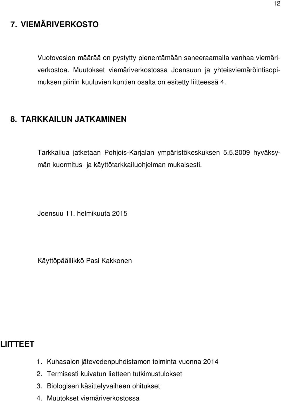 TARKKAILUN JATKAMINEN Tarkkailua jatketaan Pohjois-Karjalan ympäristökeskuksen 5.5.2009 hyväksymän kuormitus- ja käyttötarkkailuohjelman mukaisesti.