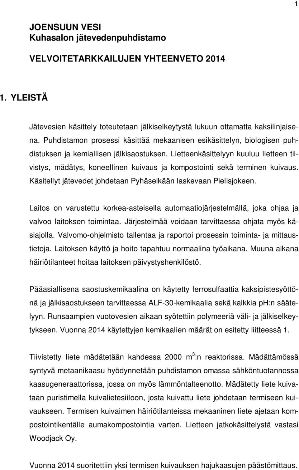 Lietteenkäsittelyyn kuuluu lietteen tiivistys, mädätys, koneellinen kuivaus ja kompostointi sekä terminen kuivaus. Käsitellyt jätevedet johdetaan Pyhäselkään laskevaan Pielisjokeen.