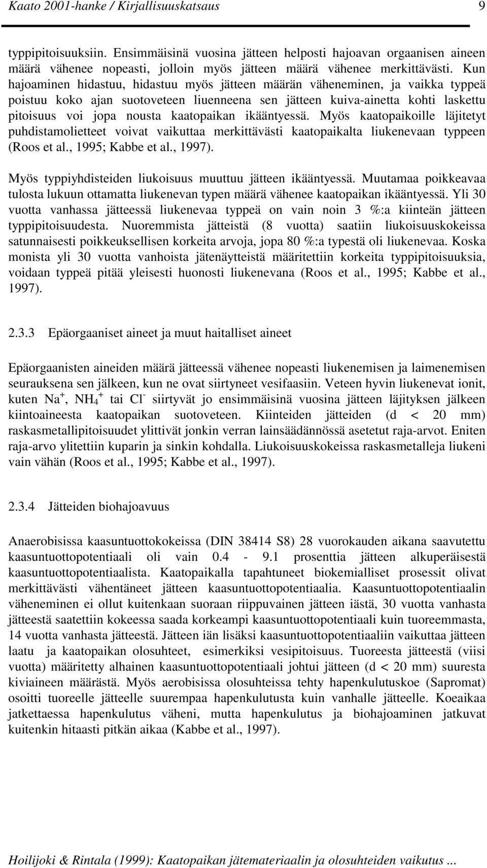 kaatopaikan ikääntyessä. Myös kaatopaikoille läjitetyt puhdistamolietteet voivat vaikuttaa merkittävästi kaatopaikalta liukenevaan typpeen (Roos et al., 1995; Kabbe et al., 1997).