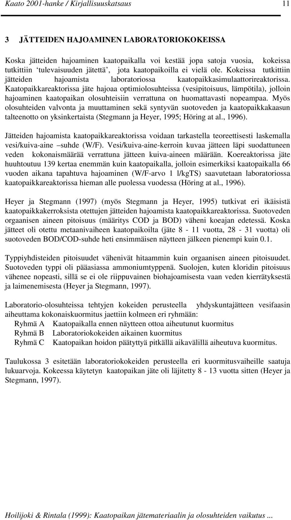 Kaatopaikkareaktorissa jäte hajoaa optimiolosuhteissa (vesipitoisuus, lämpötila), jolloin hajoaminen kaatopaikan olosuhteisiin verrattuna on huomattavasti nopeampaa.