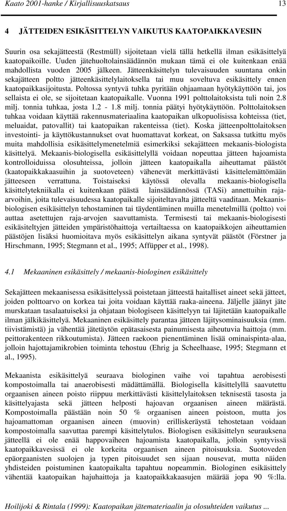 Jätteenkäsittelyn tulevaisuuden suuntana onkin sekajätteen poltto jätteenkäsittelylaitoksella tai muu soveltuva esikäsittely ennen kaatopaikkasijoitusta.