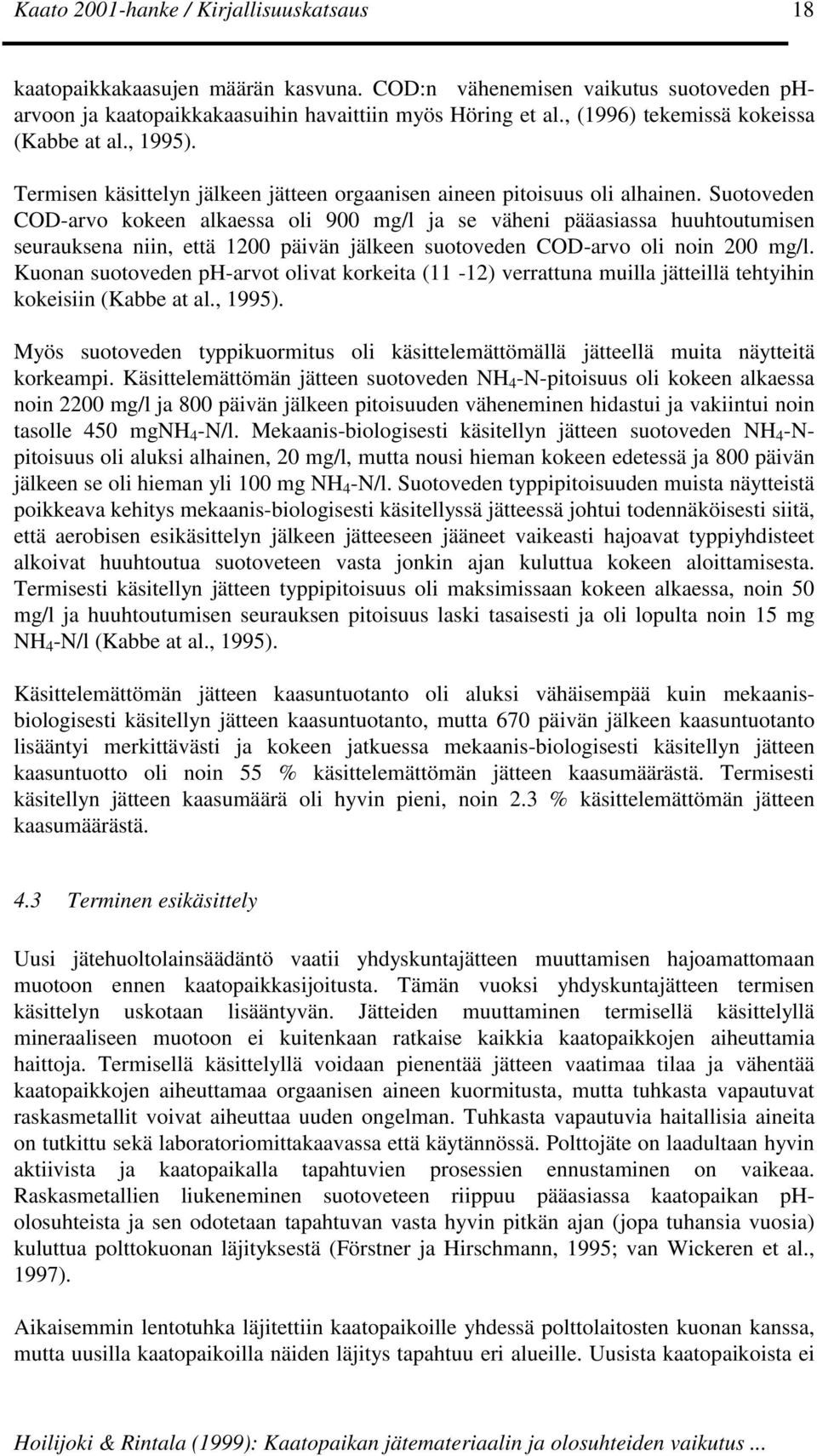 Suotoveden COD-arvo kokeen alkaessa oli 900 mg/l ja se väheni pääasiassa huuhtoutumisen seurauksena niin, että 1200 päivän jälkeen suotoveden COD-arvo oli noin 200 mg/l.