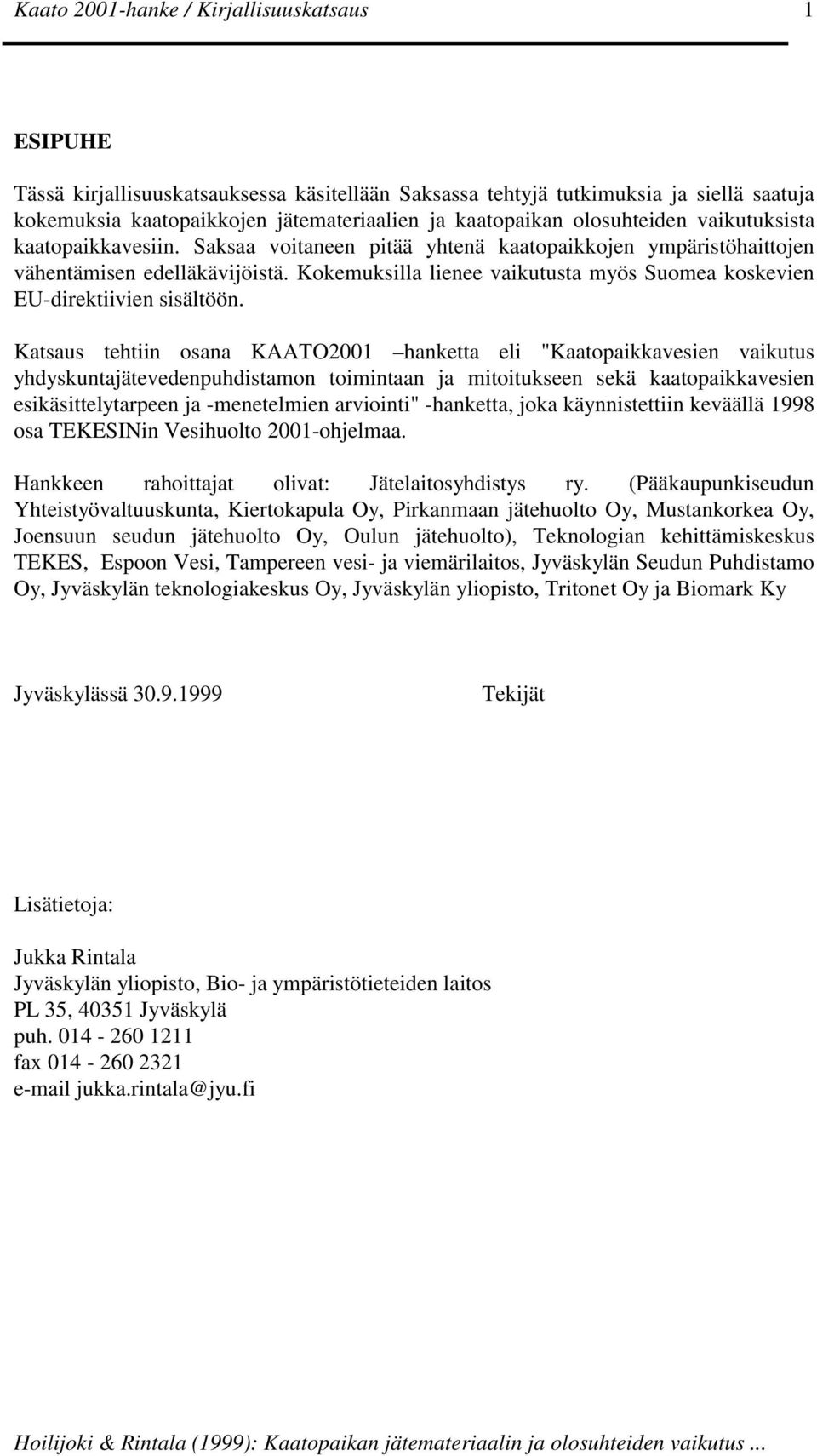 Katsaus tehtiin osana KAATO2001 hanketta eli "Kaatopaikkavesien vaikutus yhdyskuntajätevedenpuhdistamon toimintaan ja mitoitukseen sekä kaatopaikkavesien esikäsittelytarpeen ja -menetelmien