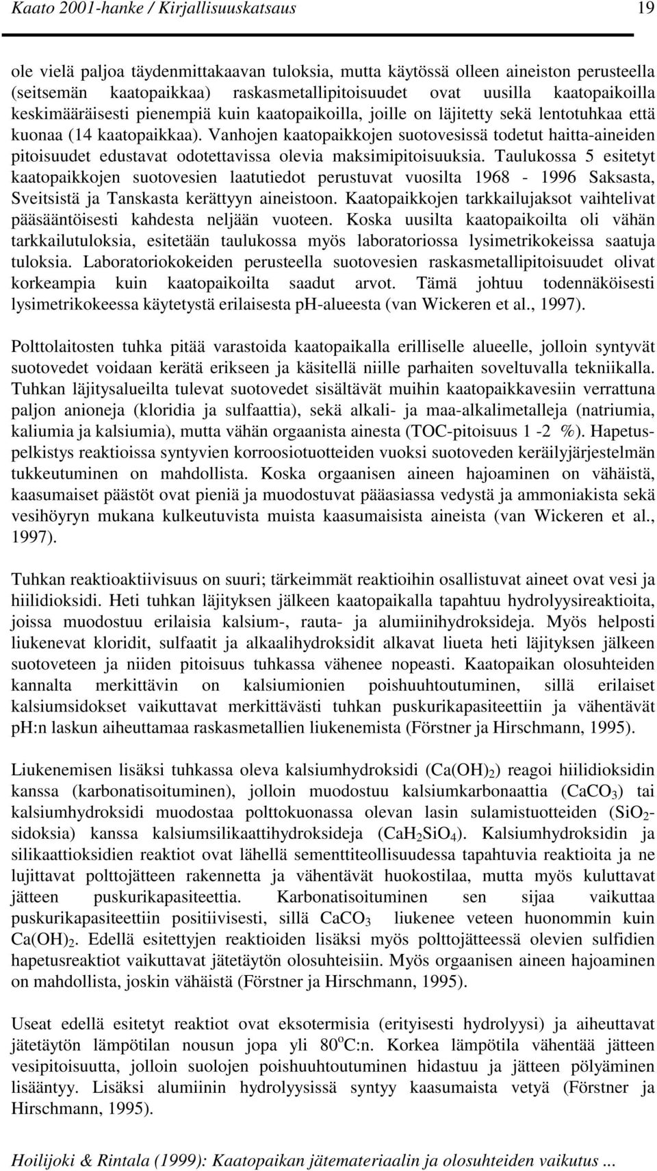 Vanhojen kaatopaikkojen suotovesissä todetut haitta-aineiden pitoisuudet edustavat odotettavissa olevia maksimipitoisuuksia.