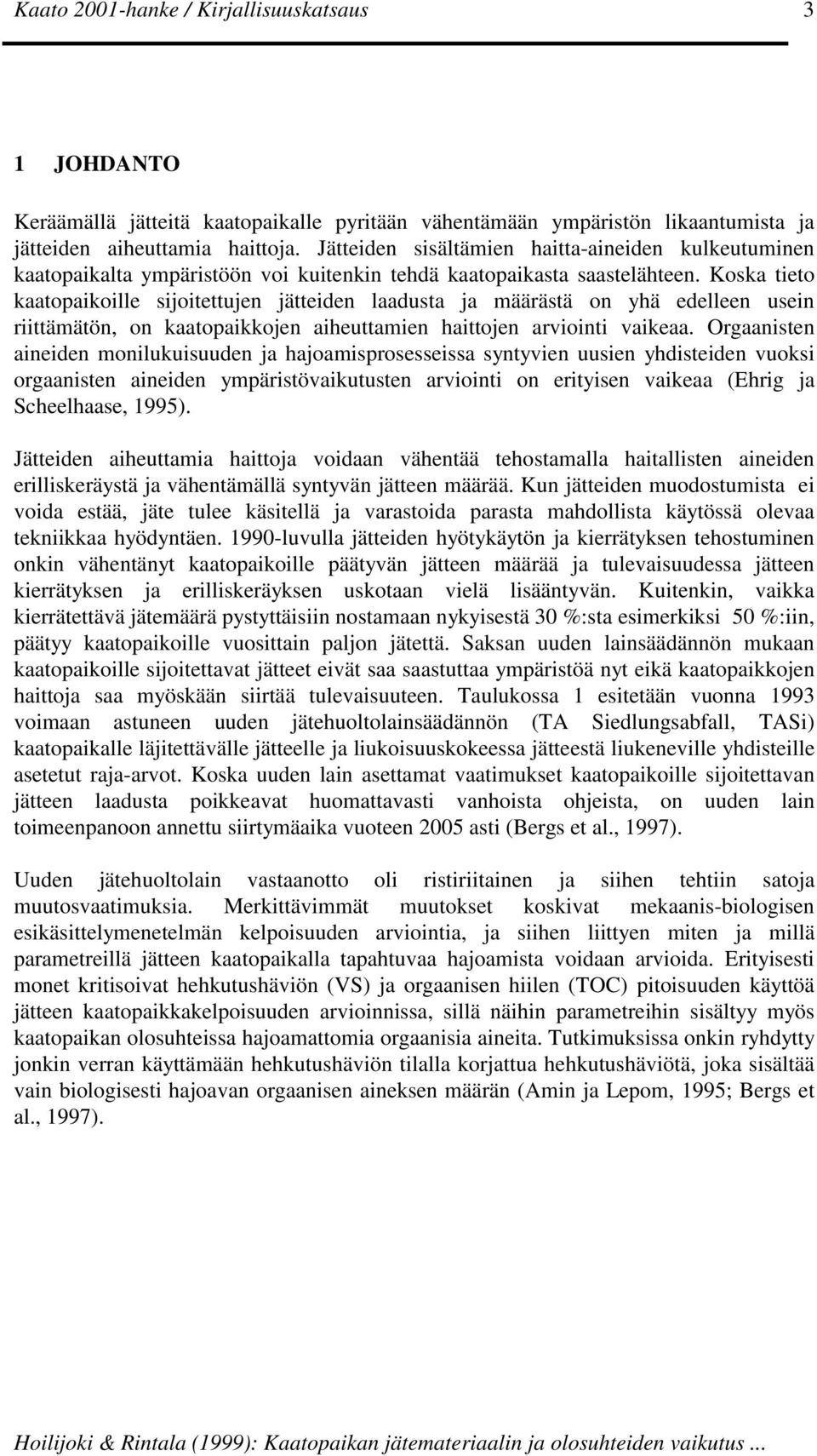 Koska tieto kaatopaikoille sijoitettujen jätteiden laadusta ja määrästä on yhä edelleen usein riittämätön, on kaatopaikkojen aiheuttamien haittojen arviointi vaikeaa.