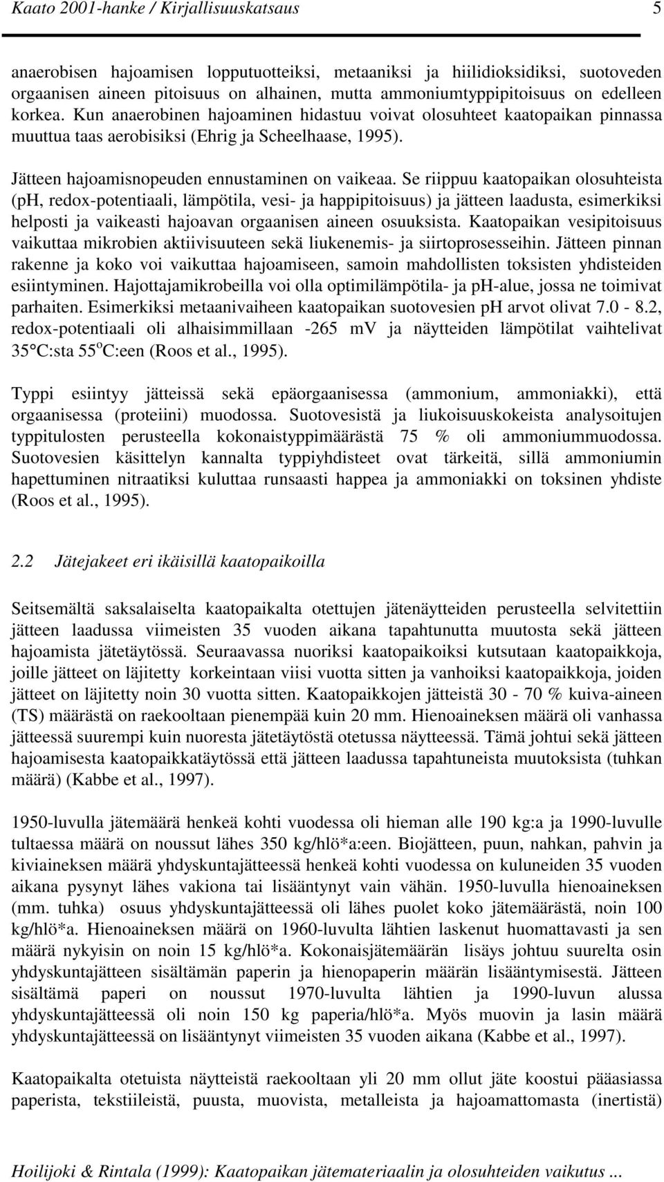Se riippuu kaatopaikan olosuhteista (ph, redox-potentiaali, lämpötila, vesi- ja happipitoisuus) ja jätteen laadusta, esimerkiksi helposti ja vaikeasti hajoavan orgaanisen aineen osuuksista.