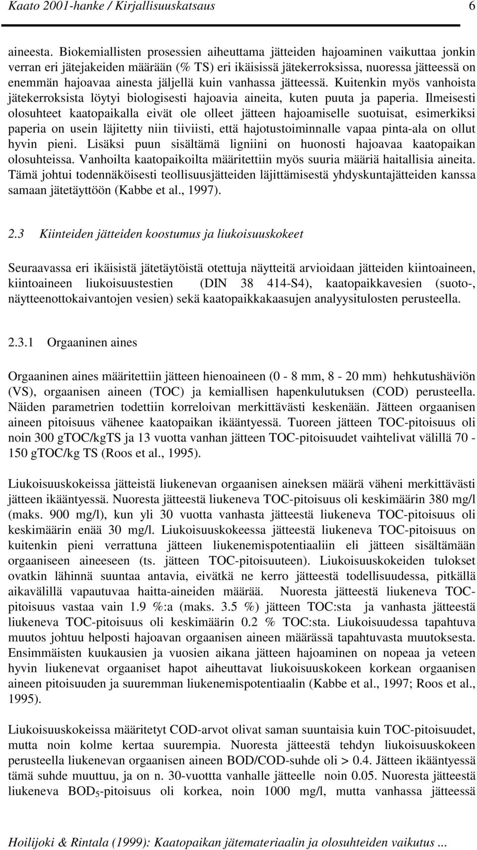 jäljellä kuin vanhassa jätteessä. Kuitenkin myös vanhoista jätekerroksista löytyi biologisesti hajoavia aineita, kuten puuta ja paperia.